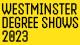 Westminster Degree Shows 2023 in bold black font on yellow background