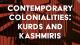 Contemporary colonialities: Kurds and Kashmiris.