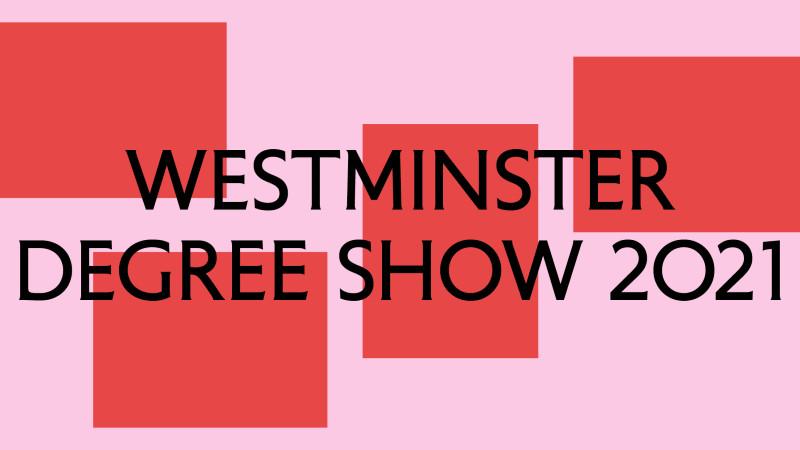 Westminster Degree Show 2021